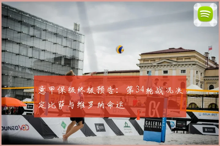 意甲保级终极预告：第34轮战况决定比萨与维罗纳命运
